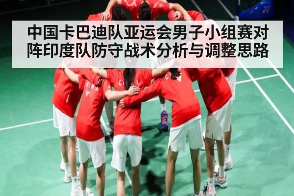 中国卡巴迪队亚运会男子小组赛对阵印度队防守战术分析与调整思路